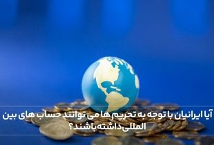 آیا ایرانیان با توجه به تحریم ها می توانند حساب های بین المللی داشته باشند؟

